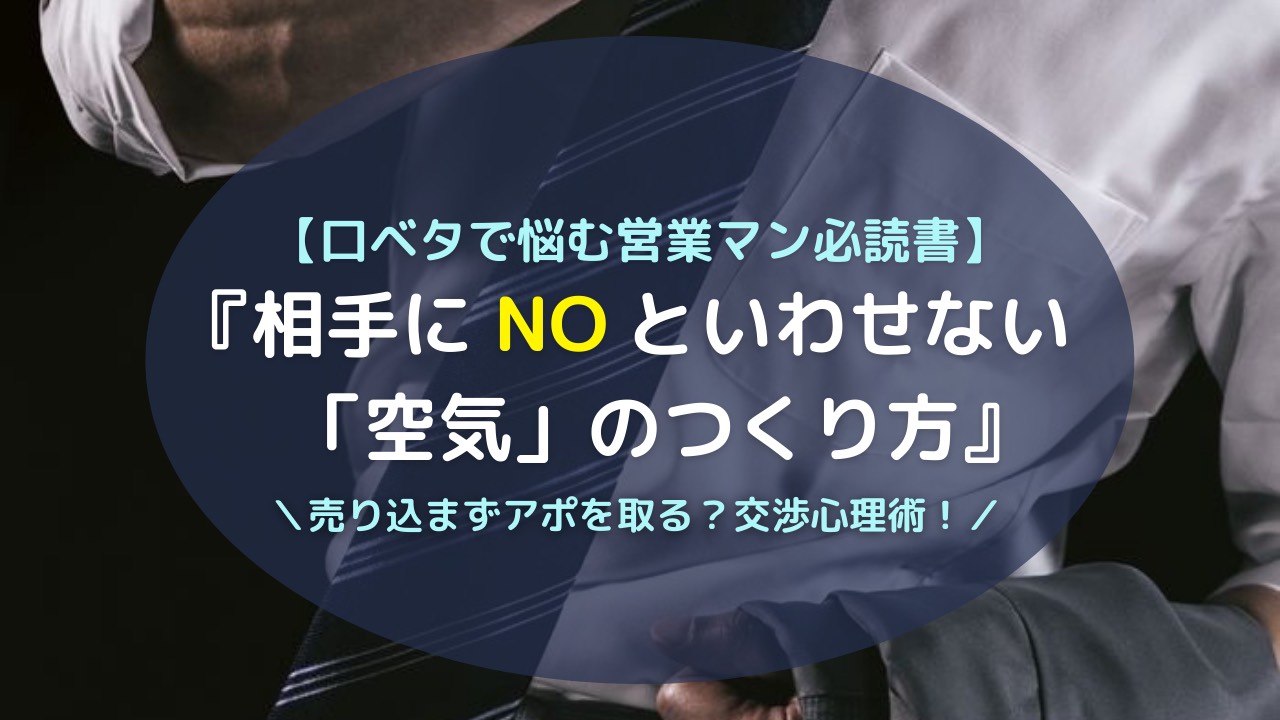 口ベタで悩む営業マンの必読本 相手にnoといわせない 空気 のつくり方